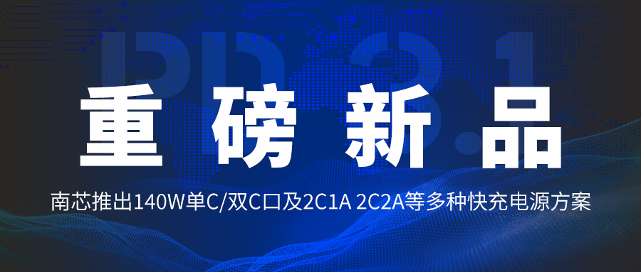 重磅新品 | 南芯科技推出PD3.1 140W单口/多口快充解决方案